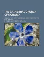 The Cathedral Church of Norwich (Volume 22); A Description of Its Fabric and a Brief History of the Episcopal See di Charles Henry Bourne Quennell edito da General Books