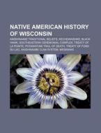 Native American History Of Wisconsin: An di Source Wikipedia edito da Books LLC, Wiki Series