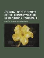 Journal Of The Senate Of The Commonwealth Of Kentucky (volume 3) di Kentucky General Assembly Senate edito da General Books Llc