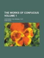 The Works of Confucius; Containing the Original Text Volume 1 di Confucius edito da Rarebooksclub.com