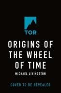 Origins of the Wheel of Time: The Legends and Mythologies That Inspired Robert Jordan di Michael Livingston edito da TOR BOOKS