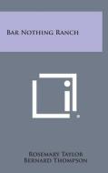Bar Nothing Ranch di Rosemary Taylor edito da Literary Licensing, LLC
