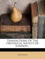 Transactions of the Obsterical Society of London... di Anonymous edito da Nabu Press