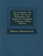 Intruder, the Blind, the Seven Princesses, the Death of Tintagiles di Maurice Maeterlinck edito da Nabu Press