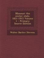 Missouri the Center State, 1821-1915 Volume 1 di Walter Barlow Stevens edito da Nabu Press