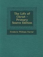 Life of Christ di Frederic William Farrar edito da Nabu Press