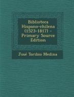 Biblioteca Hispano-Chilena (1523-1817) di Jose Toribio Medina edito da Nabu Press