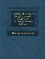 Annals of a Quiet Neighborhood, Volume 2 di George MacDonald edito da Nabu Press