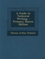 A Guide to Technical Writing di Thomas Arthur Rickard edito da Nabu Press
