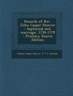 Records of REV. John Casper Stoever: Baptismal and Marriage, 1730-1779 di Johann Casper Stoever, F. J. F. Schantz edito da Nabu Press