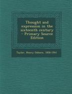 Thought and Expression in the Sixteenth Century - Primary Source Edition di Henry Osborn Taylor edito da Nabu Press