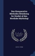 Den Komparative Methodes Betydning For Studiet Af Den Nordiske Mythologi di Gustav Storm edito da Sagwan Press