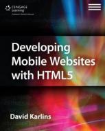 Developing Mobile Websites With Html 5 di David Karlins edito da Cengage Learning, Inc
