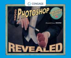 Adobe (R) Photoshop (R) Creative Cloud Revealed di Elizabeth Eisner Reding edito da Cengage Learning, Inc