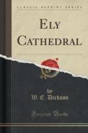 Ely Cathedral (classic Reprint) di W E Dickson edito da Forgotten Books