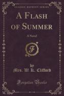 A Flash Of Summer di Mrs W K Clifford edito da Forgotten Books