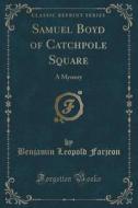 Samuel Boyd Of Catchpole Square di Benjamin Leopold Farjeon edito da Forgotten Books