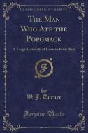 The Man Who Ate The Popomack di W J Turner edito da Forgotten Books