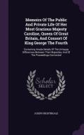 Memoirs Of The Public And Private Life Of Her Most Gracious Majesty Caroline, Queen Of Great Britain, And Consort Of King George The Fourth di Joseph Nightingale edito da Palala Press