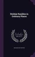 Holiday Rambles In Ordinary Places di Richard Holt Hutton edito da Palala Press