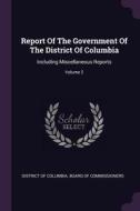 Report of the Government of the District of Columbia: Including Miscellaneous Reports; Volume 2 edito da CHIZINE PUBN