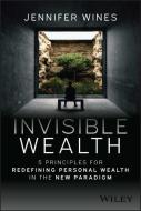 Invisible Wealth: 5 Principles for the New Wealth Paradigm di Jennifer Wines edito da WILEY