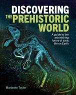 Discovering the Prehistoric World: A Guide to the Astonishing Forms of Early Life on Earth di Marianne Taylor edito da SIRIUS ENTERTAINMENT