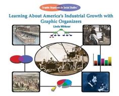 Learning about America's Industrial Growth with Graphic Organizers di Linda Wirkner edito da Rosen Publishing Group