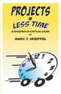 Projects in Less Time: A Synopsis of Critical Chain di Mark J. Woeppel edito da Booksurge Publishing