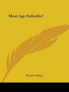 Must Age Enfeeble? di Floyd B. Wilson edito da Kessinger Publishing, Llc