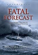 Fatal Forecast: An Incredible True Tale of Disaster and Survival at Sea di Michael Tougias edito da Blackstone Audiobooks