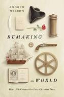 Remaking the World: How 1776 Created the Post-Christian West di Andrew Wilson edito da CROSSWAY BOOKS