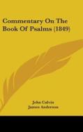 Commentary on the Book of Psalms (1849) di John Calvin edito da Kessinger Publishing
