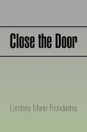 Close The Door di Lyndsey Marie Frondarina edito da Xlibris Corporation