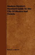 Modern Mexico's Standard Guide To The City Of Mexico And Vicinity di Robert. S. Barrett edito da Camp Press