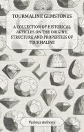 Tourmaline Gemstones - A Collection of Historical Articles on the Origins, Structure and Properties of Tourmaline di Various edito da Read Books