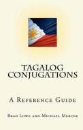 Tagalog Conjugations: A Reference Guide di Brad Lowe, Michael Mercer edito da Createspace