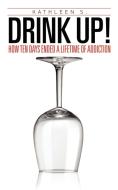 Drink Up! di Kathleen S. edito da AuthorHouse