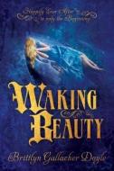 Waking Beauty di Brittlyn Dolye edito da SWEETWATER BOOKS