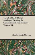 Travels of Lady Hester Stanhope; Forming the Completion of Her Memoirs Volume III. di Charles Lewis Meryon edito da Baltzell Press