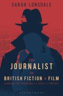 The Journalist in British Fiction and Film di Sarah (City University Lonsdale edito da Bloomsbury Publishing PLC