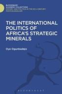 The International Politics of Africa's Strategic Minerals di Oye Ogunbadejo edito da BLOOMSBURY 3PL