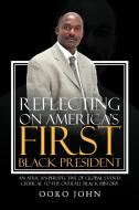 Reflecting On America's First Black President di Ooko John edito da Xlibris