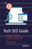 Tech Seo Guide: A Reference Guide for Developers and Marketers Involved in Technical Seo di Matthew Edgar edito da APRESS