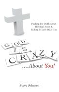 God is Crazy ....About You! di Steve Johnson edito da Westbow Press
