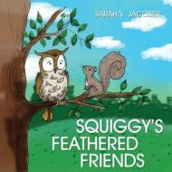 Squiggy's Feathered Friends di Sarah V. Jacober edito da Infinity Publishing