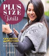 Plus Size Knits: 25 Knitting Patterns for Sweaters & Accessories di Phildar edito da FOX CHAPEL PUB CO INC