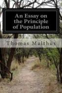 An Essay on the Principle of Population di Thomas Malthus edito da Createspace