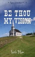 Be Thou My Vision di Faith Blum edito da Createspace