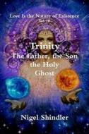 Trinity; The Father, the Son, the Holy Ghost di Nigel Shindler Ph. D. edito da Createspace